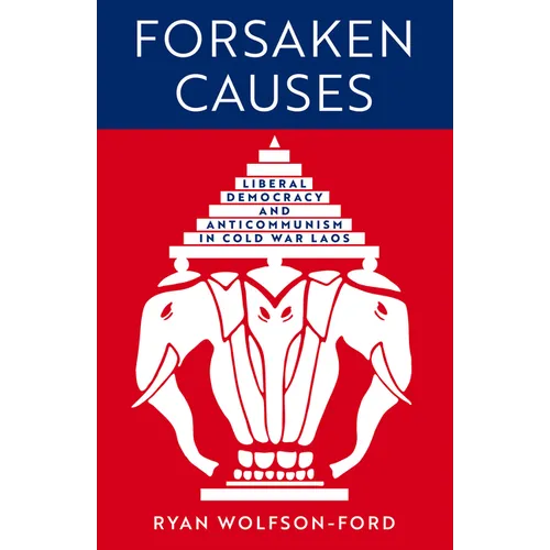 Forsaken Causes: Liberal Democracy and Anticommunism in Cold War Laos - Hardcover