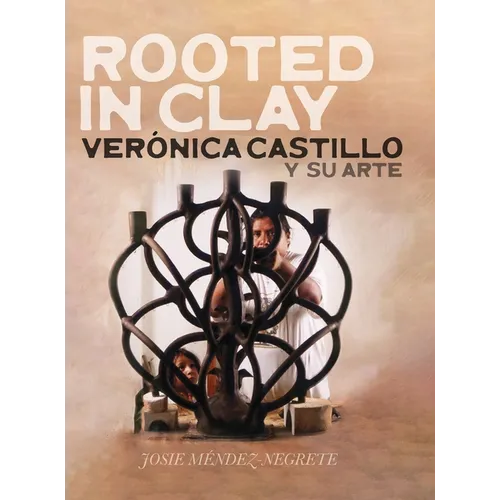 Rooted in Clay: Verónica Castillo y su arte - Hardcover