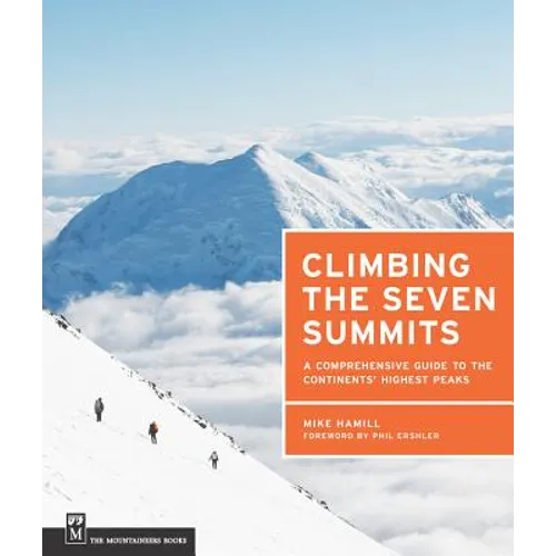 Climbing the Seven Summits: A Comprehensive Guide to the Continents' Highest Peaks - Paperback
