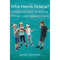 Who Needs Drama?: A Resource for Teaching Primary and Junior Drama - Paperback