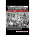 Black Freedom, White Resistance, and Red Menace: Civil Rights and Anticommunism in the Jim Crow South