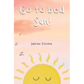 Go to Bed Sun! - Hardcover