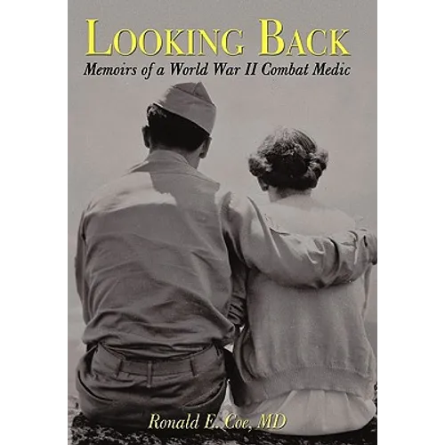 Looking Back: Memoirs of a World War II Combat Medic