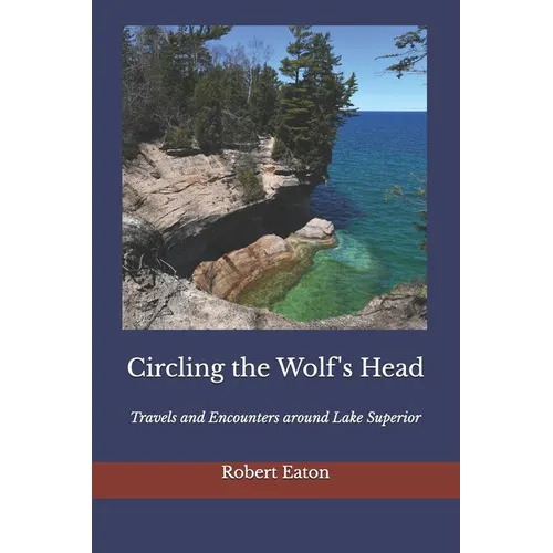 Circling the Wolf's Head: Travels and Encounters around Lake Superior