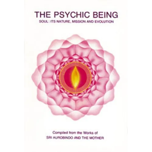 The Psychic Being: Soul: It's Nature, Mission and Evolution - Paperback