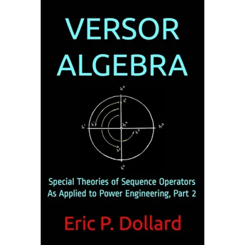 Versor Algebra: Special Theories of Sequence Operators as Applied to Power Engineering, Part 2 - Paperback