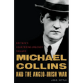 Michael Collins and the Anglo-Irish War: Britain's Counterinsurgency Failure