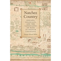 Natchez Country: Indians, Colonists, and the Landscapes of Race in French Louisiana