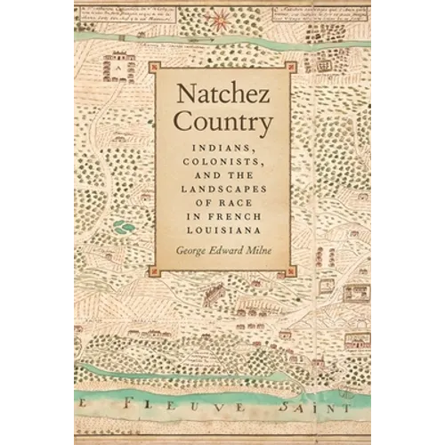 Natchez Country: Indians, Colonists, and the Landscapes of Race in French Louisiana