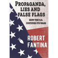Propaganda, Lies and False Flags: How the U.S. Justifies Its Wars - Paperback
