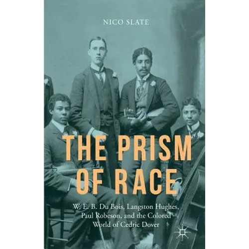 The Prism of Race: W.E.B. Du Bois, Langston Hughes, Paul Robeson, and the Colored World of Cedric Dover