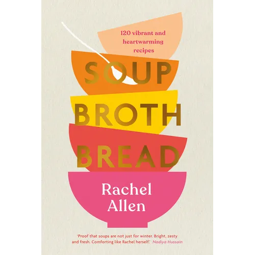 Soup Broth Bread: 120 Vibrant and Heartwarming Recipes - Hardcover