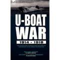 U-Boat War 1914-1918: Two Contrasting Accounts from Both Sides of the Conflict at Sea During the Great War---The U-Boat Hunters & The Diary of a U-Boa