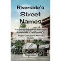 Riverside's Street Names: The Stories Behind the Names of Riverside California's Major (and Some Minor) Streets