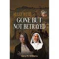 Gone But Not Betrayed - Paperback