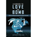 Learning to Love the Bomb: Understanding the American Nuclear Arsenal