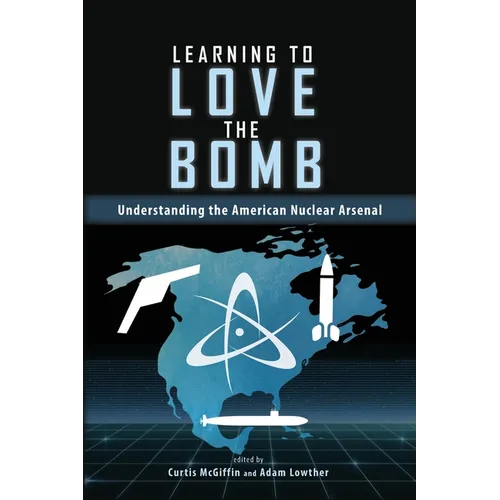 Learning to Love the Bomb: Understanding the American Nuclear Arsenal