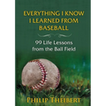 Everything I Know I Learned from Baseball: 99 Life Lessons from the Ball Field - Paperback
