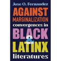 Against Marginalization: Convergences in Black and Latinx Literatures - Paperback