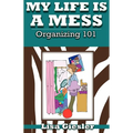 My Life Is a Mess: Organizing 101 - Paperback