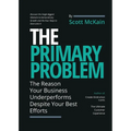 The Primary Problem: The Reason Your Business Underperforms Despite Your Best Efforts - Paperback