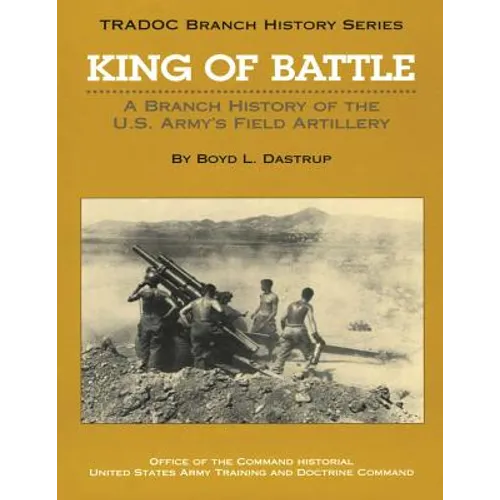 King of Battle: A Branch History of the U.S. Army's Field Artillery