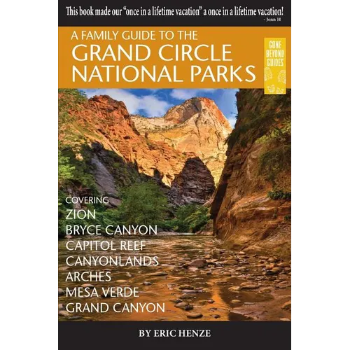 A Family Guide to the Grand Circle National Parks: Covering Zion, Bryce Canyon, Capitol Reef, Canyonlands, Arches, Mesa Verde, Grand Canyon