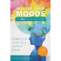 Master Your Moods: A Practical Guide to a Happier Brain - Paperback