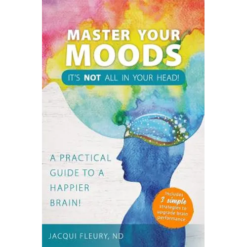 Master Your Moods: A Practical Guide to a Happier Brain - Paperback
