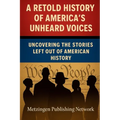 A Retold History of America's Unheard Voices: Uncovering the Stories Left Out of American History