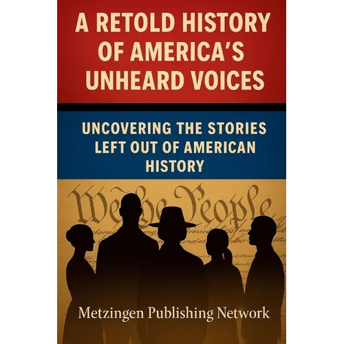 A Retold History of America's Unheard Voices: Uncovering the Stories Left Out of American History