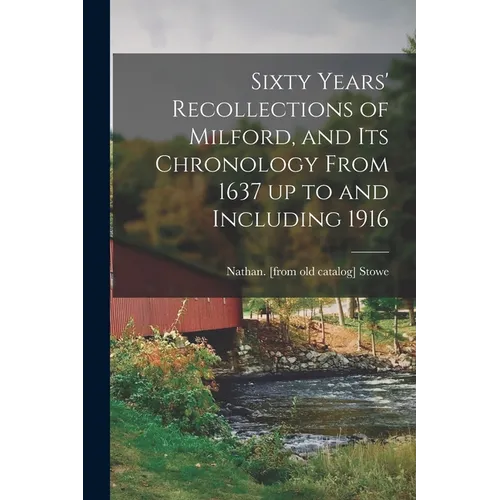 Sixty Years' Recollections of Milford, and its Chronology From 1637 up to and Including 1916