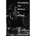 Everything You Believe Is Wrong - Paperback