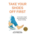 Take Your Shoes Off First: A story about a simple idea with the power to change everything - Paperback