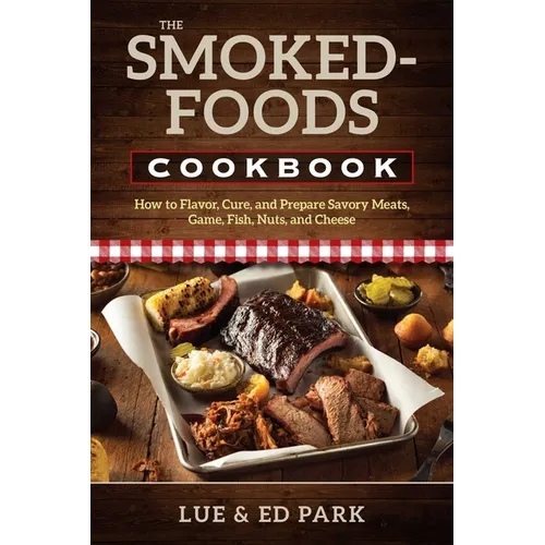 The Smoked-Foods Cookbook: How to Flavor, Cure, and Prepare Savory Meats, Game, Fish, Nuts, and Cheese