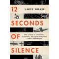 12 Seconds of Silence: How a Team of Inventors, Tinkerers, and Spies Took Down a Nazi Superweapon - Paperback