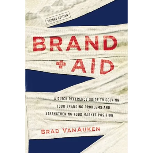 Brand Aid: A Quick Reference Guide to Solving Your Branding Problems and Strengthening Your Market Position - Paperback