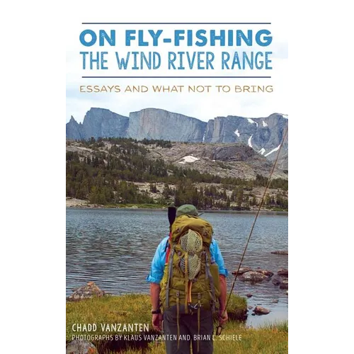 On Fly-Fishing the Wind River Range: Essays and What Not to Bring