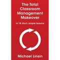 The Total Classroom Management Makeover: in 18 short, simple lessons - Paperback