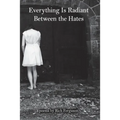 Everything Is Radiant Between the Hates - Paperback