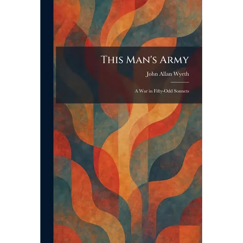 This Man's Army: A War in Fifty-Odd Sonnets