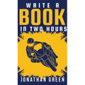 Write a Book in Two Hours: How to Write a Book, Novel, or Children's Book in Far Less than 30 Days - Hardcover