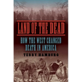 Land of the Dead: How the West Changed Death in America