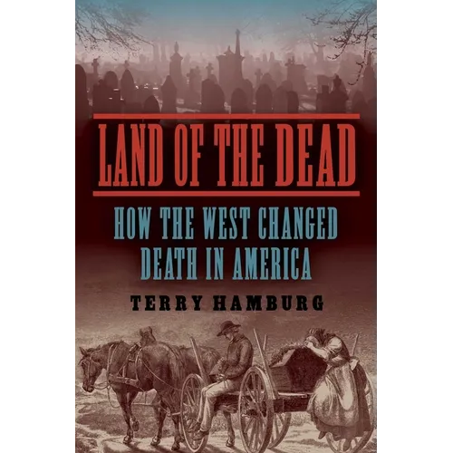 Land of the Dead: How the West Changed Death in America