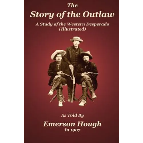 The Story of the Outlaw: A Study of the Western Desperado
