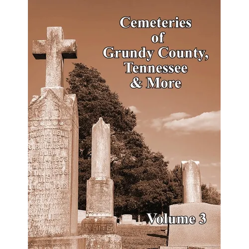 Cemeteries of Grundy County, Tennessee & More Volume 3