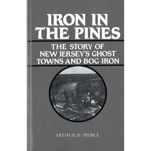 Iron in the Pines: The Story of New Jersey's Ghost Towns and Bog Iron