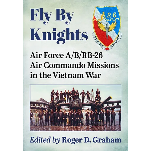Fly by Knights: Air Force A/B/Rb-26 Air Commando Missions in the Vietnam War - Paperback