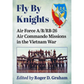 Fly by Knights: Air Force A/B/Rb-26 Air Commando Missions in the Vietnam War
