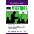 Make Meetings Matter: Ban Boredom, Control Confusion, and Terminate Time Wasting - Paperback